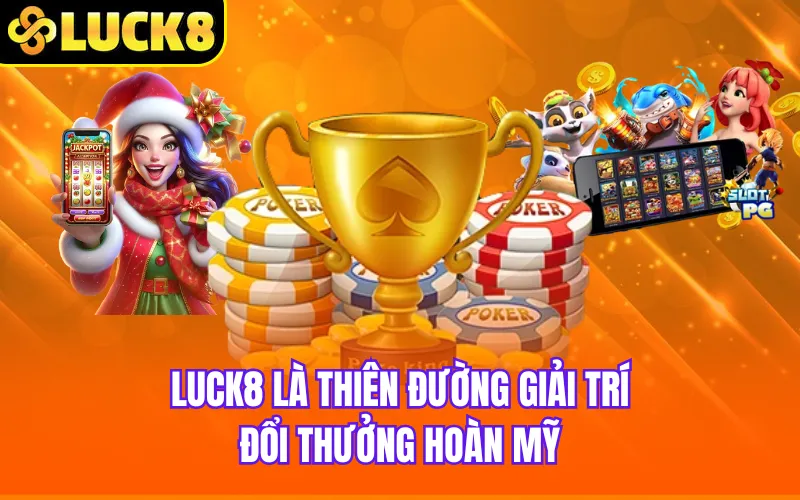 Luck8 là thiên đường giải trí đổi thưởng hoàn mỹ